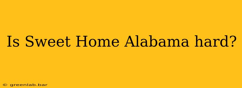 Is Sweet Home Alabama hard?