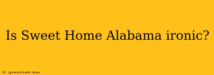 Is Sweet Home Alabama ironic?