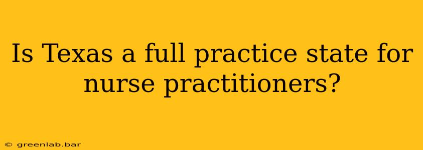 Is Texas a full practice state for nurse practitioners?