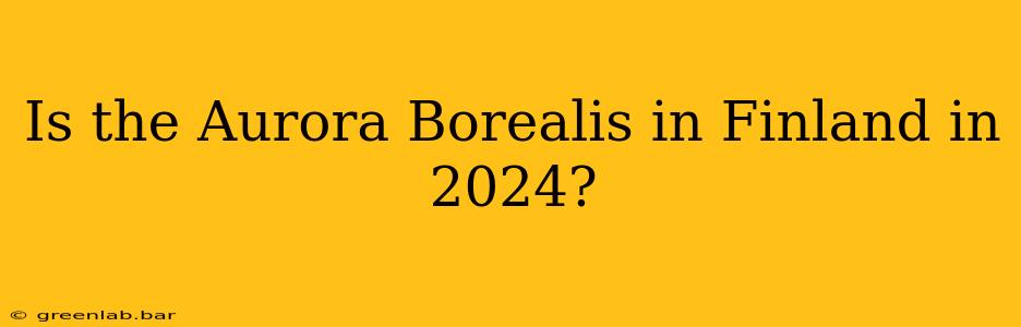 Is the Aurora Borealis in Finland in 2024?