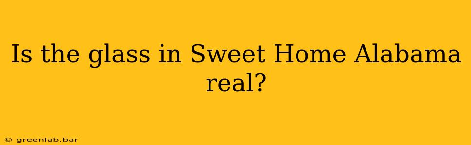 Is the glass in Sweet Home Alabama real?