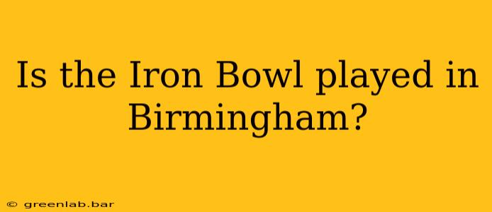 Is the Iron Bowl played in Birmingham?