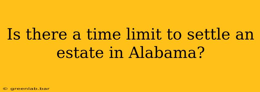 Is there a time limit to settle an estate in Alabama?