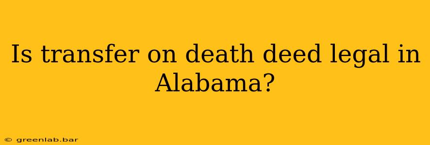 Is transfer on death deed legal in Alabama?