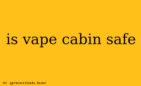 is vape cabin safe