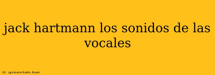 jack hartmann los sonidos de las vocales