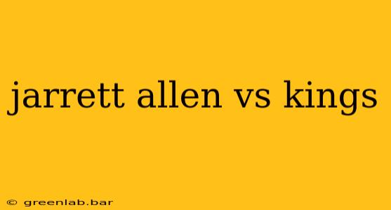 jarrett allen vs kings