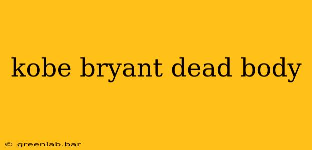 kobe bryant dead body