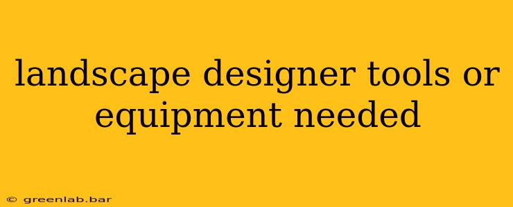 landscape designer tools or equipment needed