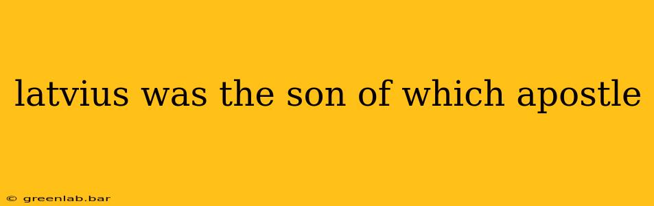 latvius was the son of which apostle