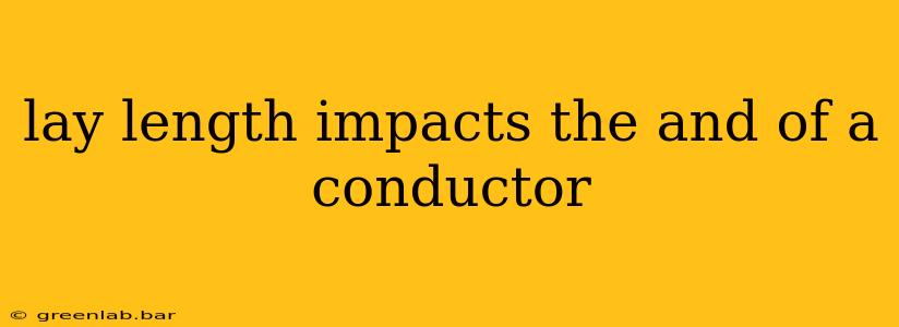 lay length impacts the and of a conductor