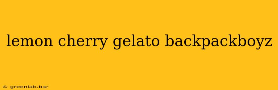 lemon cherry gelato backpackboyz