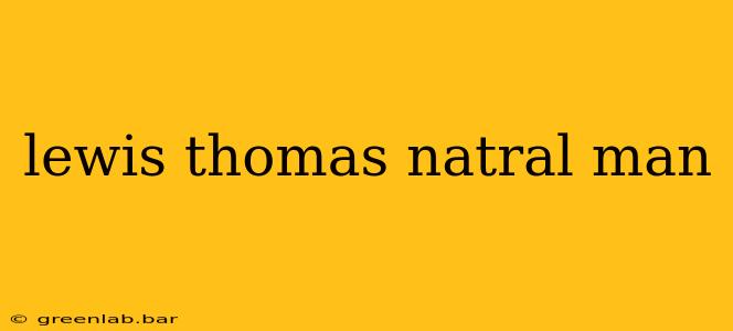 lewis thomas natral man