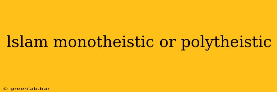 lslam monotheistic or polytheistic