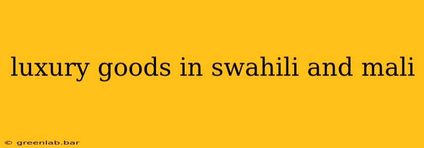 luxury goods in swahili and mali