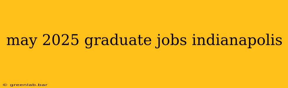 may 2025 graduate jobs indianapolis