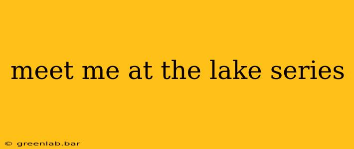 meet me at the lake series