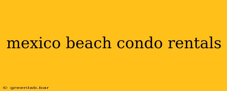 mexico beach condo rentals