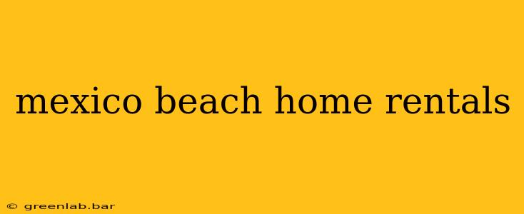 mexico beach home rentals