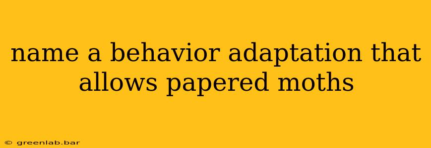 name a behavior adaptation that allows papered moths