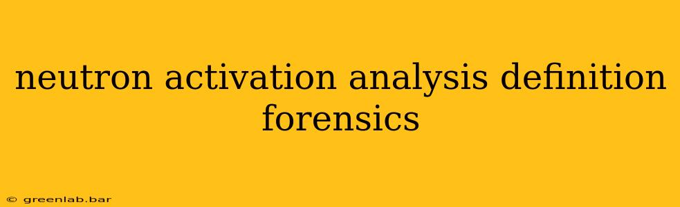 neutron activation analysis definition forensics