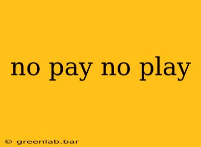 no pay no play