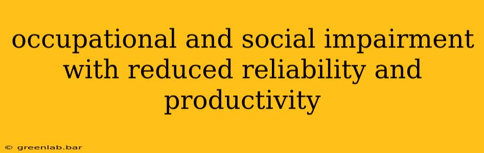 occupational and social impairment with reduced reliability and productivity