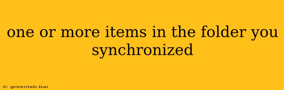 one or more items in the folder you synchronized