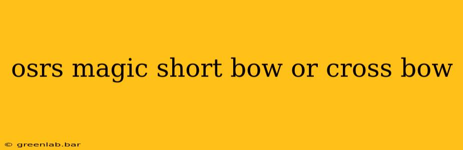 osrs magic short bow or cross bow