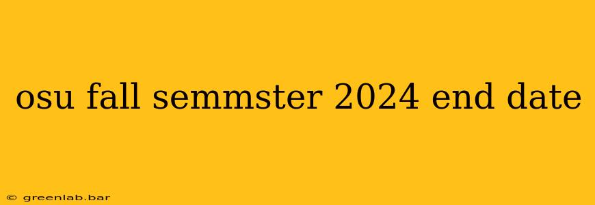 osu fall semmster 2024 end date