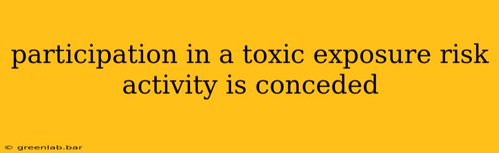 participation in a toxic exposure risk activity is conceded