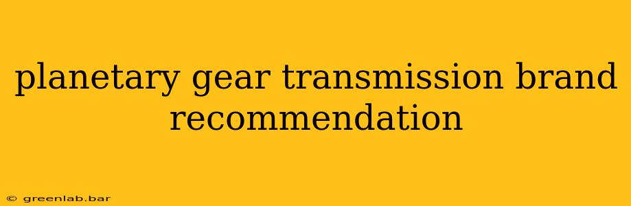 planetary gear transmission brand recommendation