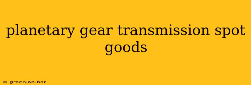 planetary gear transmission spot goods