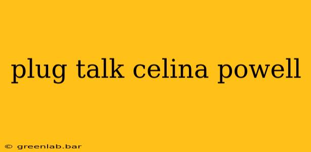 plug talk celina powell