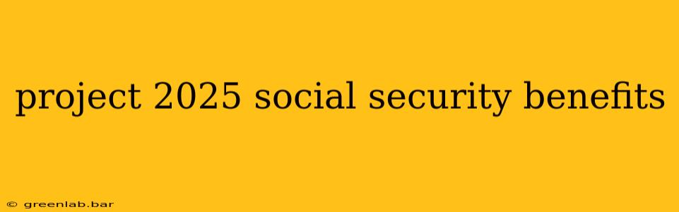 project 2025 social security benefits