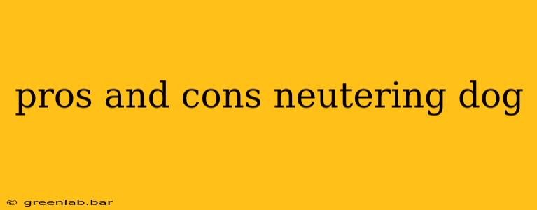 pros and cons neutering dog