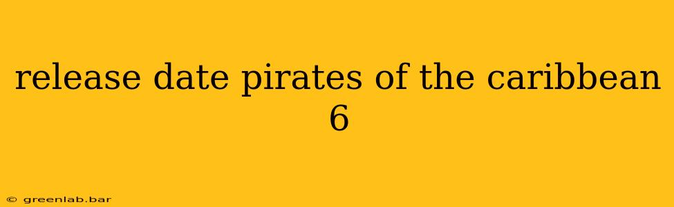 release date pirates of the caribbean 6