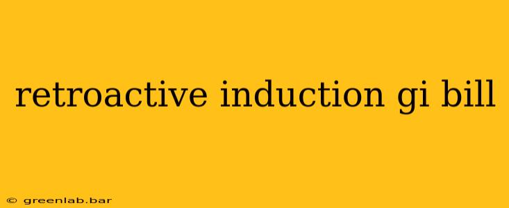 retroactive induction gi bill