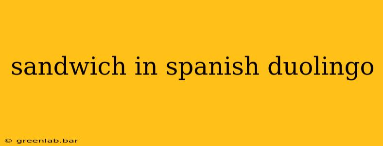 sandwich in spanish duolingo