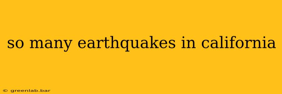 so many earthquakes in california