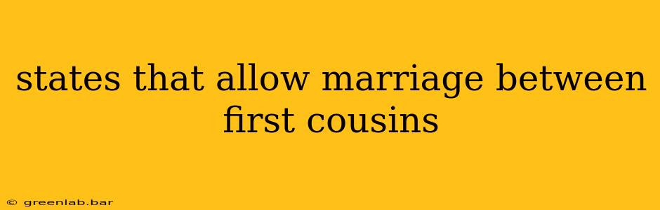 states that allow marriage between first cousins