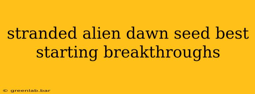 stranded alien dawn seed best starting breakthroughs