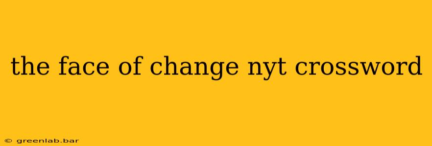 the face of change nyt crossword