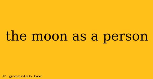 the moon as a person