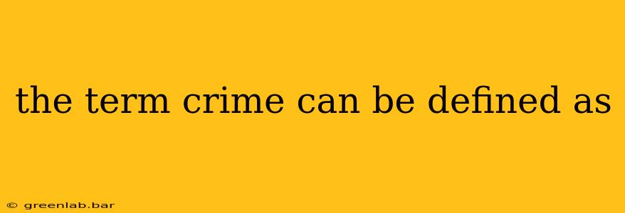 the term crime can be defined as