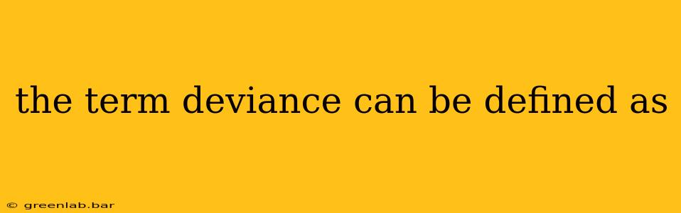 the term deviance can be defined as