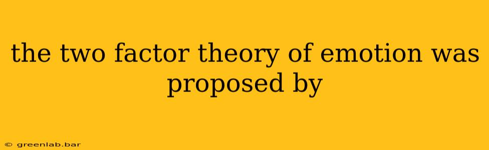 the two factor theory of emotion was proposed by