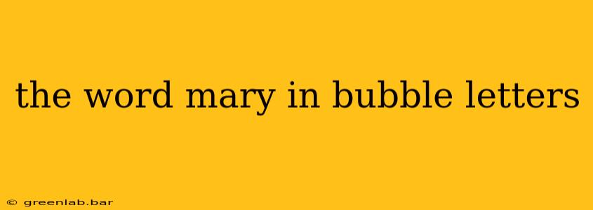 the word mary in bubble letters