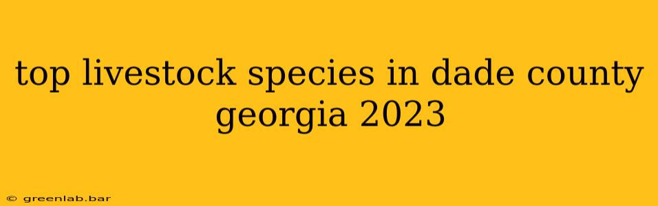 top livestock species in dade county georgia 2023