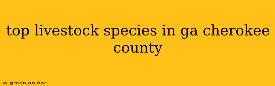 top livestock species in ga cherokee county